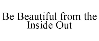 BE BEAUTIFUL FROM THE INSIDE OUT