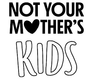 NOT YOUR MOTHER'S KIDS