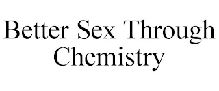 BETTER SEX THROUGH CHEMISTRY