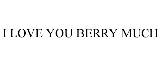 I LOVE YOU BERRY MUCH