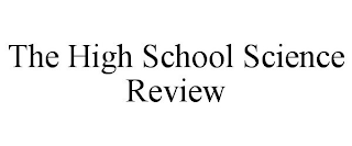 THE HIGH SCHOOL SCIENCE REVIEW