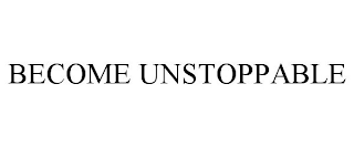 BECOME UNSTOPPABLE