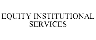 EQUITY INSTITUTIONAL SERVICES