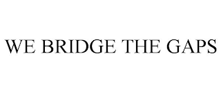 WE BRIDGE THE GAPS