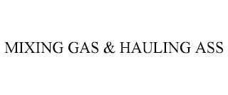 MIXING GAS & HAULING ASS