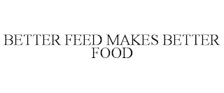 BETTER FEED MAKES BETTER FOOD