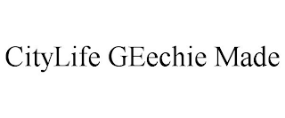 CITYLIFE GEECHIE MADE