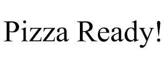 PIZZA READY!