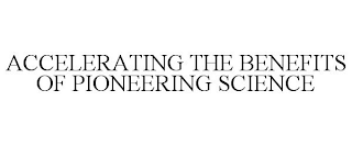 ACCELERATING THE BENEFITS OF PIONEERING SCIENCE