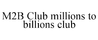 M2B CLUB MILLIONS TO BILLIONS CLUB