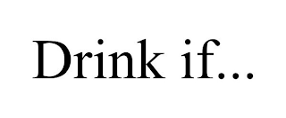 DRINK IF...