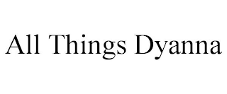 ALL THINGS DYANNA