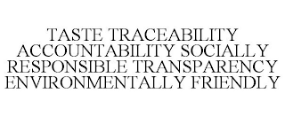 TASTE TRACEABILITY ACCOUNTABILITY SOCIALLY RESPONSIBLE TRANSPARENCY ENVIRONMENTALLY FRIENDLY