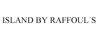 ISLAND BY RAFFOUL´S