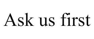 ASK US FIRST