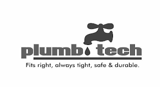PLUMB TECH FITS RIGHT, ALWAYS TIGHT, SAFE & DURABLE.