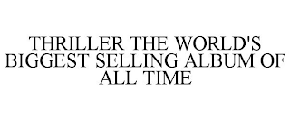 THRILLER THE WORLD'S BIGGEST SELLING ALBUM OF ALL TIME