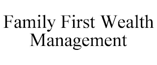 FAMILY FIRST WEALTH MANAGEMENT
