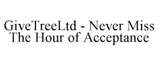 GIVETREELTD - NEVER MISS THE HOUR OF ACCEPTANCE