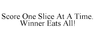 SCORE ONE SLICE AT A TIME. WINNER EATS ALL!