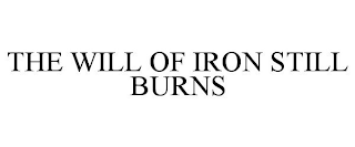 THE WILL OF IRON STILL BURNS