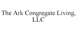 THE ARK CONGREGATE LIVING, LLC
