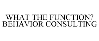 WHAT THE FUNCTION? BEHAVIOR CONSULTING