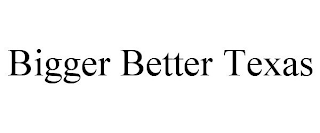 BIGGER BETTER TEXAS