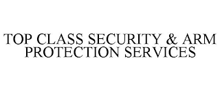 TOP CLASS SECURITY & ARM PROTECTION SERVICES