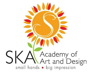 S SKA ACADEMY OF ART AND DESIGN SMALL HANDS • BIG IMPRESSIONS