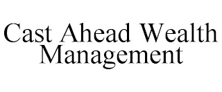 CAST AHEAD WEALTH MANAGEMENT