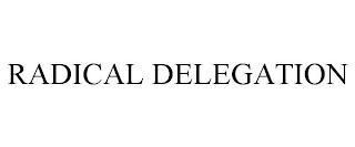 RADICAL DELEGATION