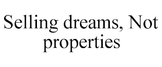SELLING DREAMS, NOT PROPERTIES