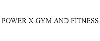 POWER X GYM AND FITNESS