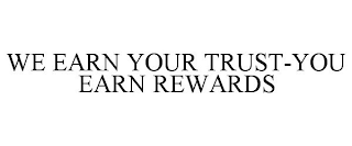 WE EARN YOUR TRUST-YOU EARN REWARDS