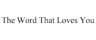 THE WORD THAT LOVES YOU