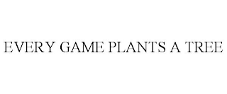 EVERY GAME PLANTS A TREE