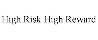 HIGH RISK HIGH REWARD