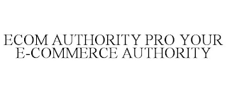 ECOM AUTHORITY PRO YOUR E-COMMERCE AUTHORITY