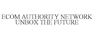 ECOM AUTHORITY NETWORK UNBOX THE FUTURE