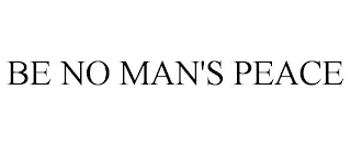 BE NO MAN'S PEACE