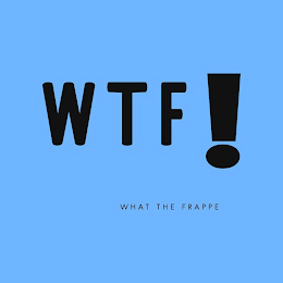WTF! WHAT THE FRAPPE