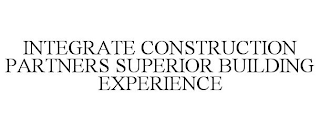 INTEGRATE CONSTRUCTION PARTNERS SUPERIOR BUILDING EXPERIENCE
