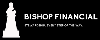 BISHOP FINANCIAL. STEWARDSHIP. EVERY STEP OF THE WAY.