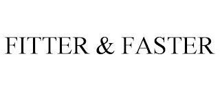 FITTER & FASTER