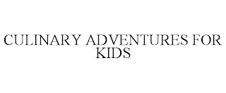 CULINARY ADVENTURES FOR KIDS