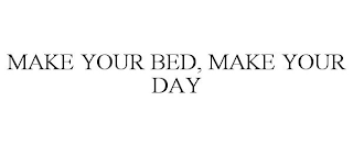 MAKE YOUR BED, MAKE YOUR DAY