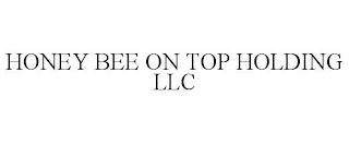 HONEY BEE ON TOP HOLDING LLC