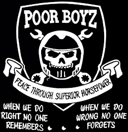POOR BOYZ PEACE THROUGH SUPERIOR HORSEPOWER WHEN WE DO RIGHT NO ONE REMEMBERS WHEN WE DO WRONG NO ONE FORGETS