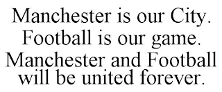 MANCHESTER IS OUR CITY. FOOTBALL IS OUR GAME. MANCHESTER AND FOOTBALL WILL BE UNITED FOREVER.